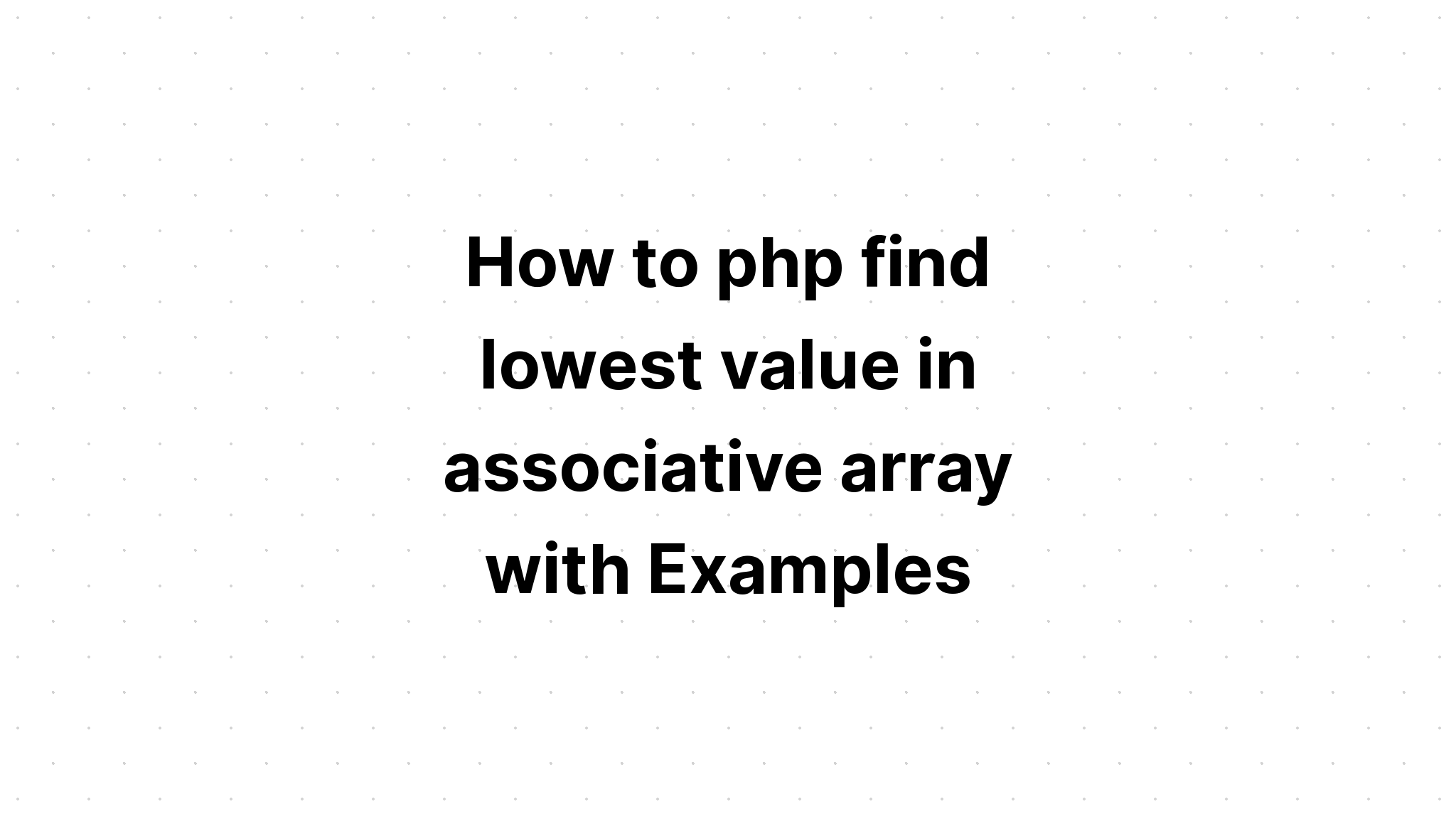 Cara php menemukan nilai terendah dalam array asosiatif dengan Contoh